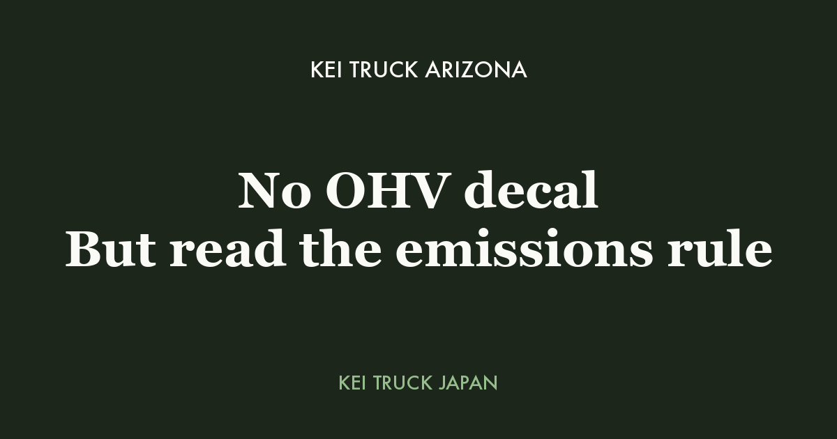 Kei truck Arizona - no OHV decal, but read the emissions rule. Kei Truck Japan measured data card