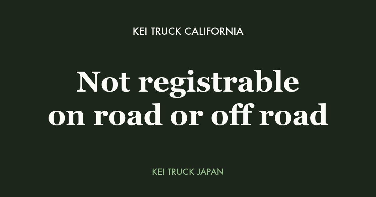 Kei trucks in California: not registrable on road or off road — Kei Truck Japan