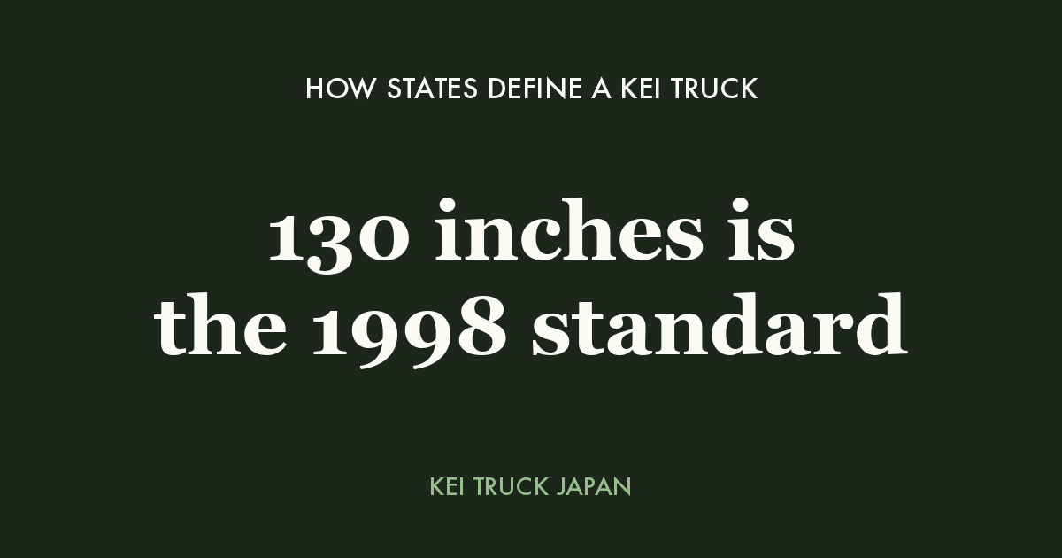 How US states define a kei truck - 130 inches is the pre-1998 Japanese standard. Kei Truck Japan measured data card