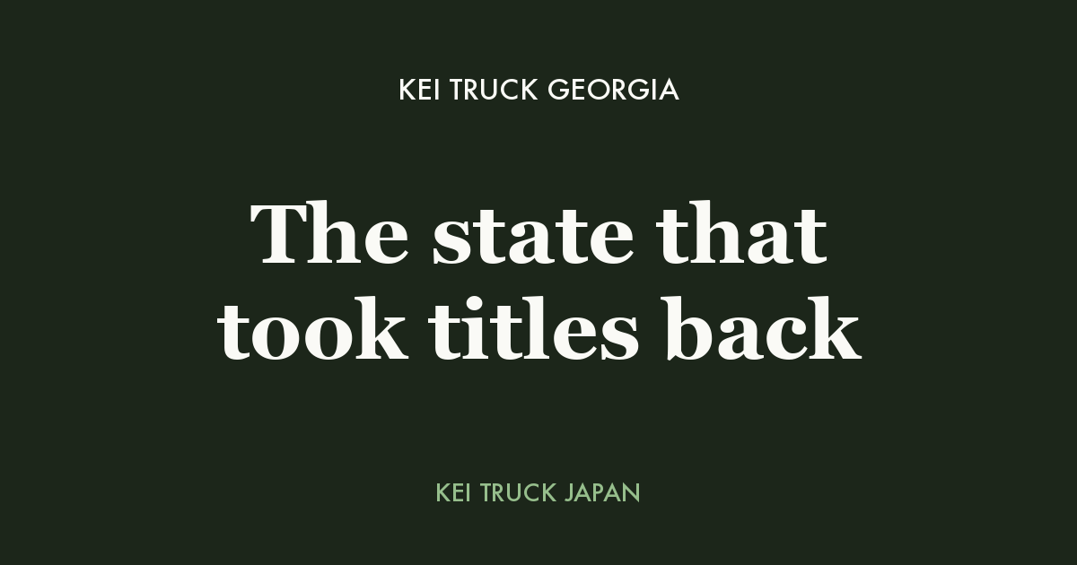 Kei truck Georgia - the state that took titles back. Kei Truck Japan measured data card